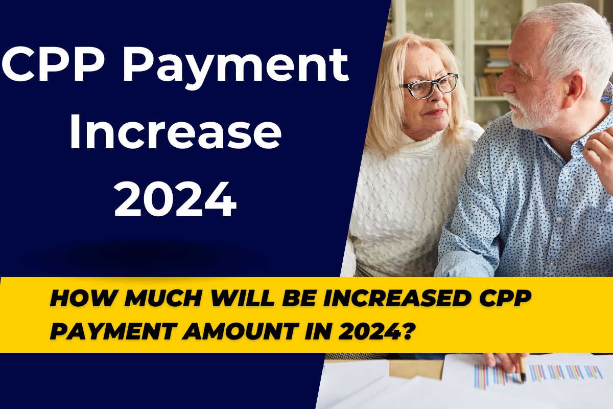 CPP Payment Increase 2024 : How Much will be Increased CPP Payment amount in 2024? Know Eligibility
