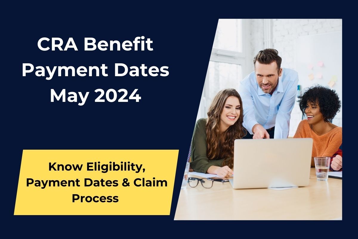 CRA Benefit Payment Dates May 2024- Know Eligibility, Payment Dates & Claim Process 