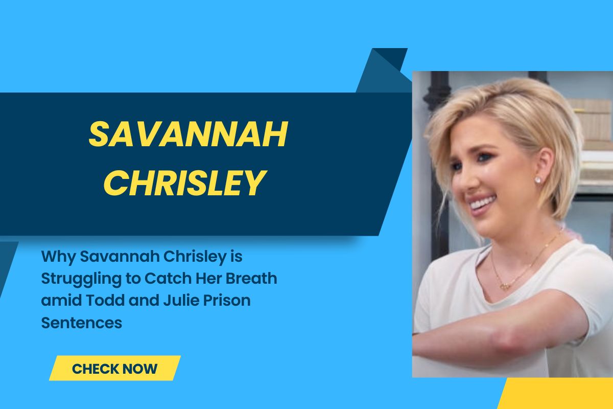 Why Savannah Chrisley is Struggling to Catch Her Breath amid Todd and Julie Prison Sentences