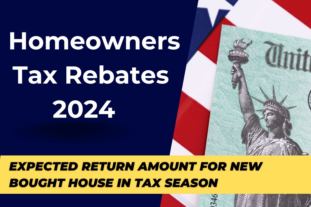 Tax Rebates for Homeowners : What is Expected Return Amount for new bought house in tax season 2024?