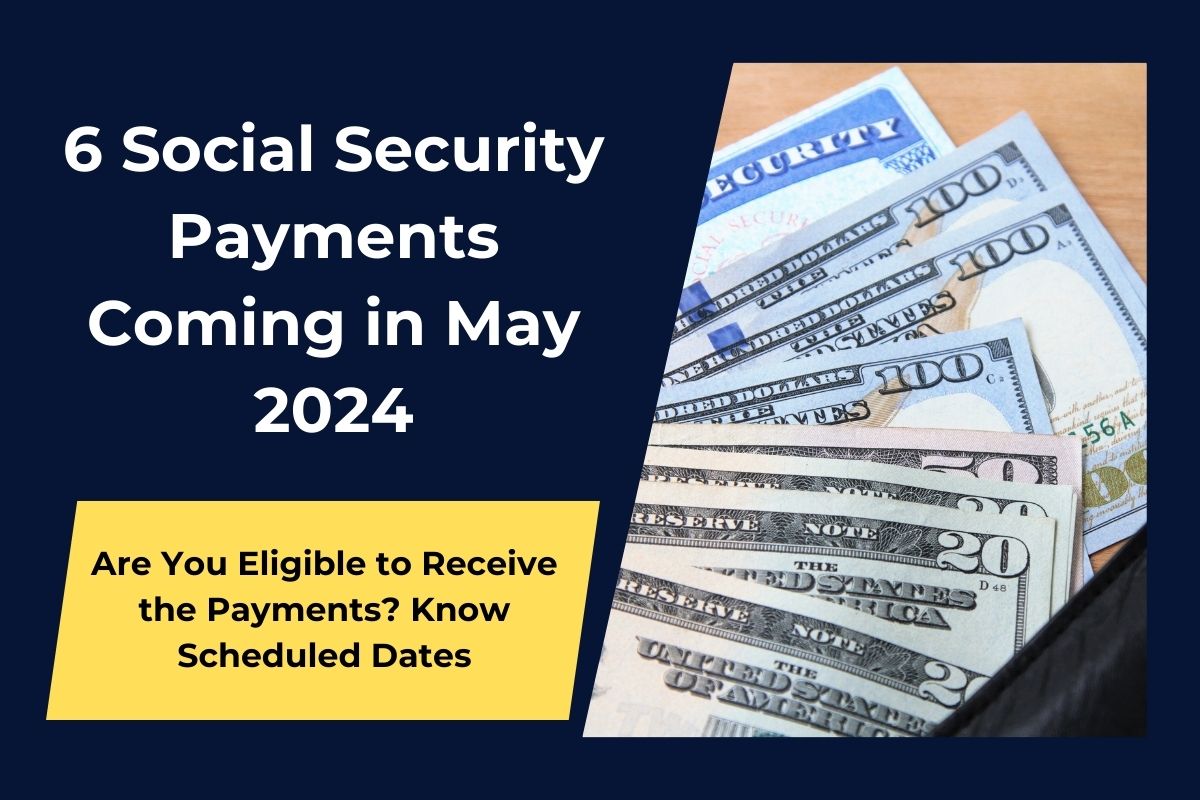 These 6 Social Security Payments Coming in May 2024- Are You Eligible to Receive the Payments? Know Scheduled Dates